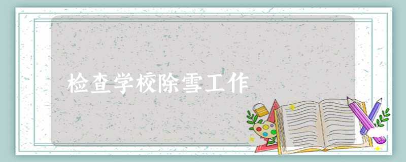 检查学校除雪工作 检查学校除雪工作