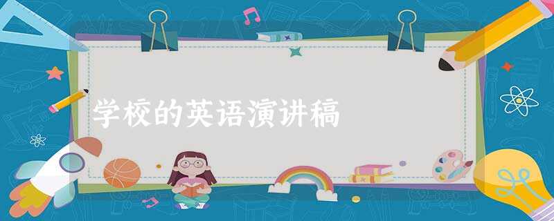 学校的英语演讲稿 学校的英语演讲稿