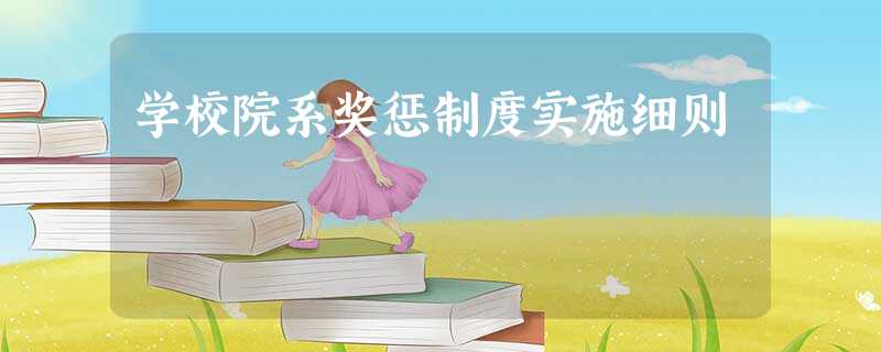 学校院系奖惩制度实施细则 学校院系奖惩制度实施细则