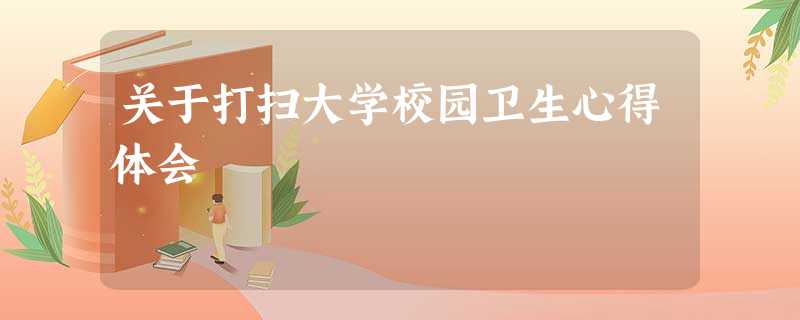 关于打扫大学校园卫生心得体会 关于打扫大学校园卫生心得体会