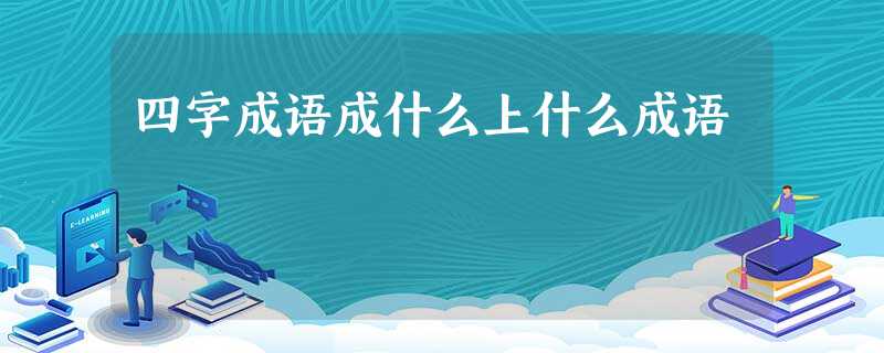 四字成语成什么上什么成语 四字成语成什么上什么成语