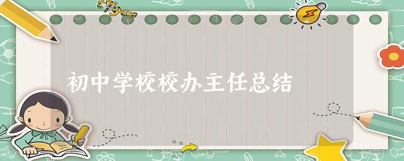 初中学校校办主任总结 初中学校校办主任总结