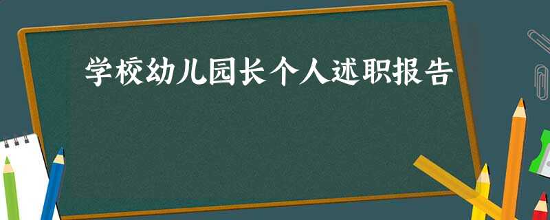 学校幼儿园长个人述职报告 学校幼儿园长个人述职报告