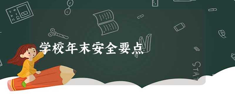 学校年末安全要点 学校年末安全要点