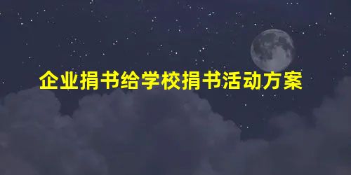 企业捐书给学校捐书活动方案 企业捐书给学校捐书活动方案