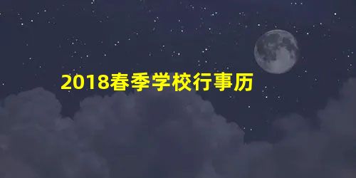 2018春季学校行事历 2018春季学校行事历