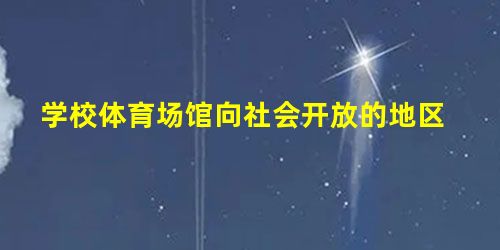 学校体育场馆向社会开放的地区 学校体育场馆向社会开放的地区