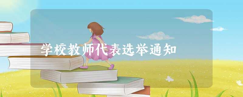 学校教师代表选举通知 学校教师代表选举通知