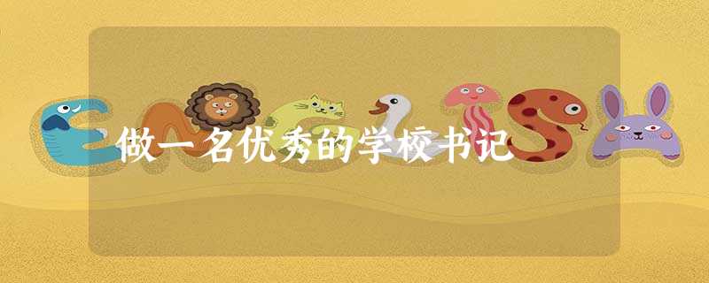 做一名优秀的学校书记 做一名优秀的学校书记