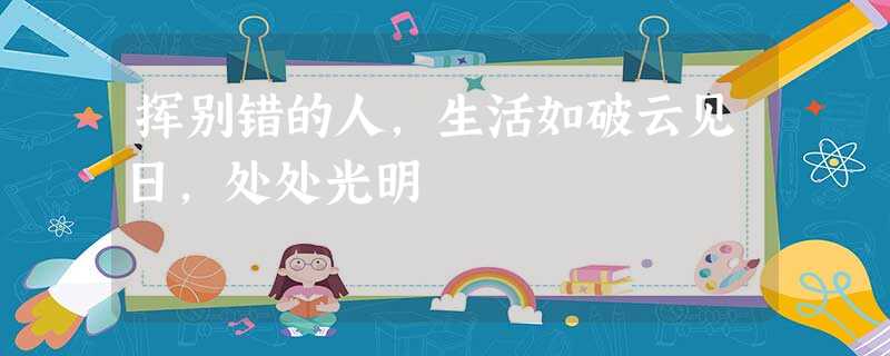 挥别错的人，生活如破云见日，处处光明