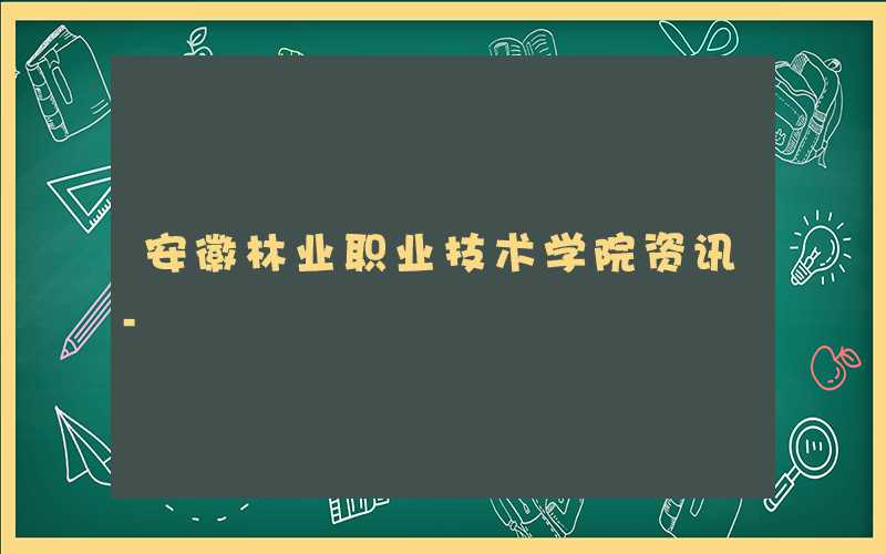 安徽林业职业技术学院2021年各省各专业录取分数线
