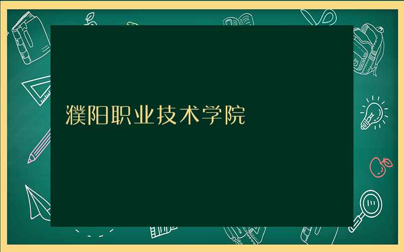 濮阳职业技术学院多少年了?濮阳职业技术学院多大?