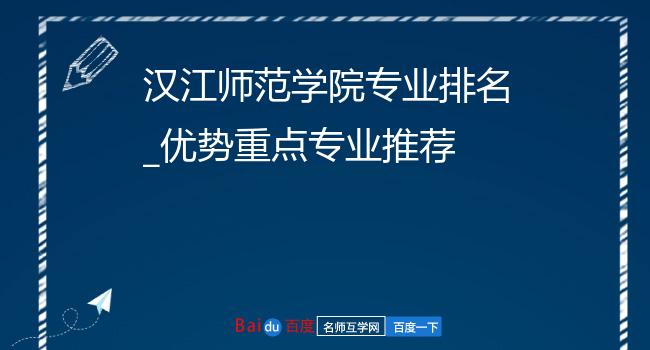 汉江师范学院专业排名_优势重点专业推荐