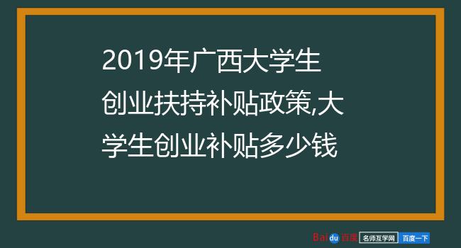 2019年广西大学生创业扶持补贴政策,大学生创业补贴多少钱