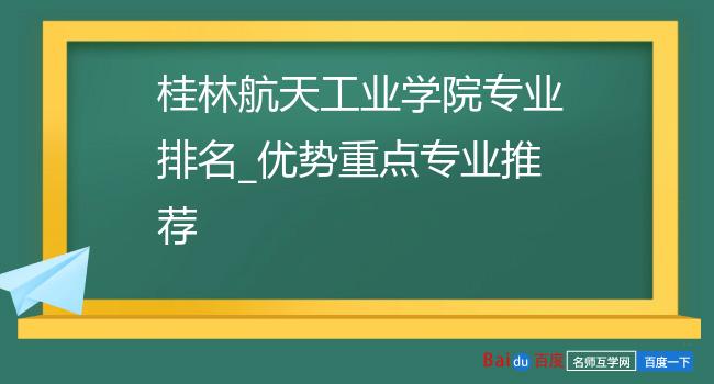 桂林航天工业学院专业排名_优势重点专业推荐