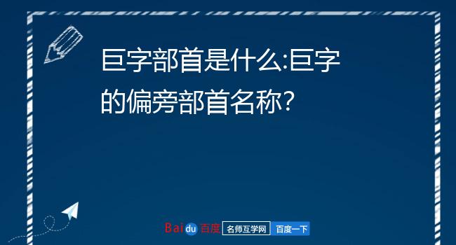 巨字部首是什么:巨字的偏旁部首名称?