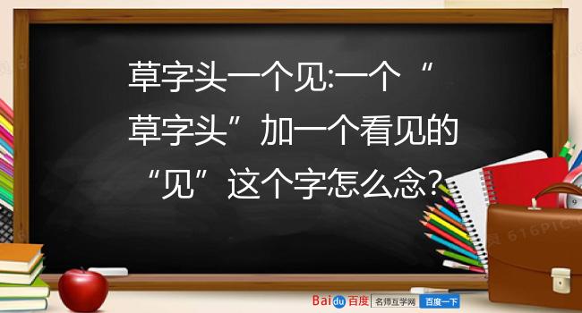 草字头一个见:一个"草字头"加一个看见的"见"这个字怎么念?