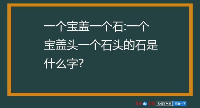 一个宝盖一个石:一个宝盖头一个石头的石是什么字?