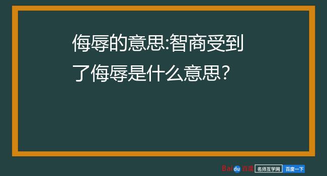 侮辱的意思:智商受到了侮辱是什么意思?
