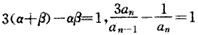 已知数列{an}中,a1=,以an-1,an为系数的二次方程an-1x2-anx+1=0都有实根α,β,且满足3α-αβ+3β=1.(1)求证:{a 已知数列{an}中,a1=,以an-1,an为系数的二次方程an-1x2-anx+1=0都有实根α,β,且满足3α-αβ+3β=1.(1)求证:{a