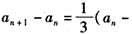 已知在数列{an}中,,当n≥2时,3an+1=4an-an-1(n∈N*),(1)证明:{an+1-an}为等比数列;(2)求数列{an}的通项; 已知在数列{an}中,,当n≥2时,3an+1=4an-an-1(n∈N*),(1)证明:{an+1-an}为等比数列;(2)求数列{an}的通项;