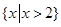 设集合则( )A.{x|x2}B.{x|x>2}C.{x|x>1}D.{x|x<1} 设集合则( )A.{x|x2}B.{x|x>2}C.{x|x>1}D.{x|x<1}