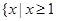 已知集合,,则=A.ÆB.C.D.或 已知集合,,则=A.ÆB.C.D.或