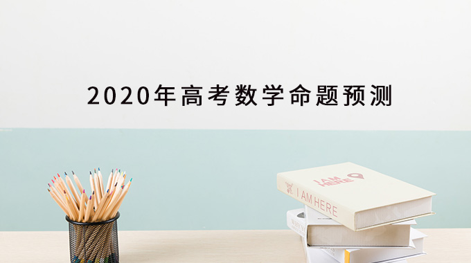 2020年高考数学命题预测,备考注意事项