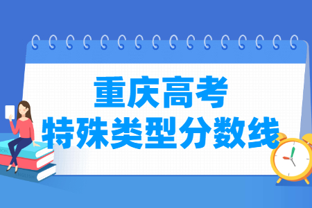 2021年重庆特殊类型分数线公布(物理+历史) 2021年重庆特殊类型分数线公布(物理+历史)