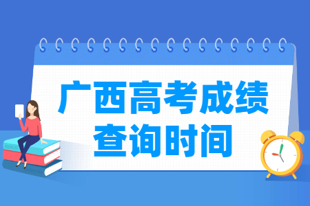 2021广西高考成绩公布时间,什么时候出来 2021广西高考成绩公布时间,什么时候出来