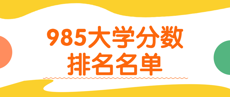 985大学分数排名名单-985大学全部名单及分数线汇总 985大学分数排名名单-985大学全部名单及分数线汇总