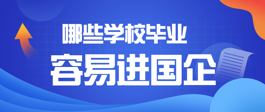 哪些学校毕业好进国企?哪些专业进入国企的几率最高? 哪些学校毕业好进国企?哪些专业进入国企的几率最高?