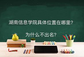 最强专业有哪些? 湖南信息学院在哪为什么不出名?学费多少钱一年最强专业有哪些?