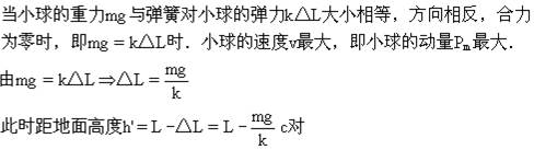 如图所示,一轻质弹簧的劲度系数为k,长度为L.一质量为m的小球从h高处自由下落到竖直放置的弹簧上端,并将弹簧压缩.在此过程中,小球动量的最大值的位置距离地面的高 如图所示,一轻质弹簧的劲度系数为k,长度为L.一质量为m的小球从h高处自由下落到竖直放置的弹簧上端,并将弹簧压缩.在此过程中,小球动量的最大值的位置距离地面的高