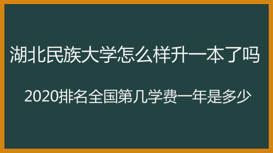 湖北民族大学怎么样升一本了吗?2020排名全国第几学费一年是多少 湖北民族大学怎么样升一本了吗?2020排名全国第几学费一年是多少