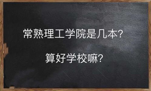 常熟理工学院是几本算好学校吗?排名为什么靠后是公办还是民办的 常熟理工学院是几本算好学校吗?排名为什么靠后是公办还是民办的
