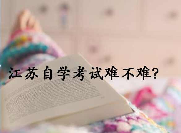 2020年江苏省自学考试报名时间安排?江苏自学考试难吗有哪些专业? 2020年江苏省自学考试报名时间安排?江苏自学考试难吗有哪些专业?