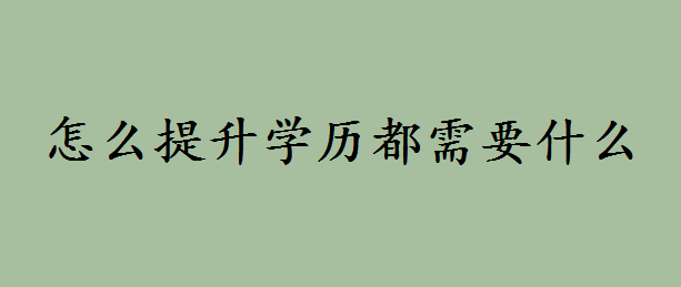 怎么提升学历都需要什么?本科结业生算什么学历应该如何提升 怎么提升学历都需要什么?本科结业生算什么学历应该如何提升