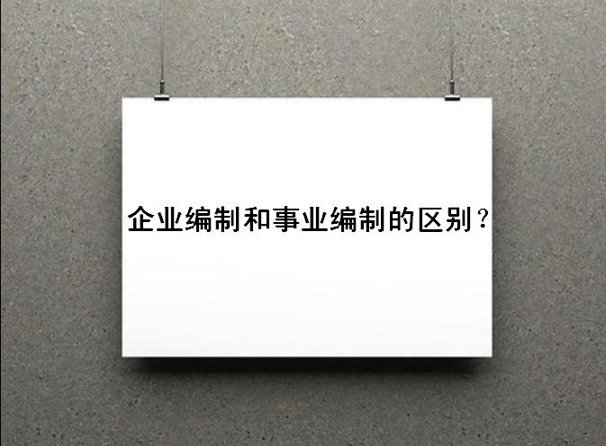 企业编制和事业编制的区别有哪些?企业编制有用吗算正式工吗 企业编制和事业编制的区别有哪些?企业编制有用吗算正式工吗