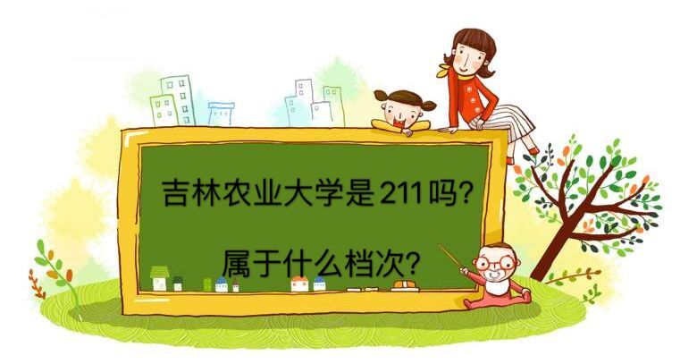 吉林农业大学是211吗属于什么档次?全国排名第几就业前景怎么样 吉林农业大学是211吗属于什么档次?全国排名第几就业前景怎么样