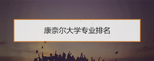 康奈尔大学专业排名.jpg 康奈尔大学专业排名.jpg