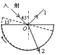 如图,一玻璃柱体的横截面为半圆形。细的单色光束从空气向柱体的O点,产生反射光束1和透射光束2。已知玻璃折射率为,入射角为45°(相应的 如图,一玻璃柱体的横截面为半圆形。细的单色光束从空气向柱体的O点,产生反射光束1和透射光束2。已知玻璃折射率为,入射角为45°(相应的