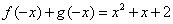 已知函数f(x)是奇函数,g(x)是偶函数,且f(x)+g(x)=x2-x+2,求f(x),g(x)的解析式. 已知函数f(x)是奇函数,g(x)是偶函数,且f(x)+g(x)=x2-x+2,求f(x),g(x)的解析式.