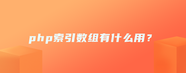 php索引数组有什么用? php索引数组有什么用?