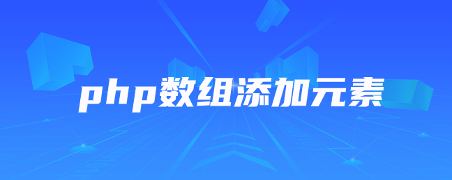 php数组添加元素 php数组添加元素