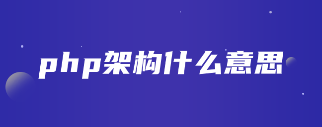php架构什么意思 php架构什么意思