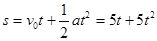 一个物体的位移与时间的关系式为:S=5t+5t2 (采用国际单位制),则A.物体的初速度是5m/sB.物体的加速度大小是10m/s2C.物体的初速度是10m/s 一个物体的位移与时间的关系式为:S=5t+5t2 (采用国际单位制),则A.物体的初速度是5m/sB.物体的加速度大小是10m/s2C.物体的初速度是10m/s