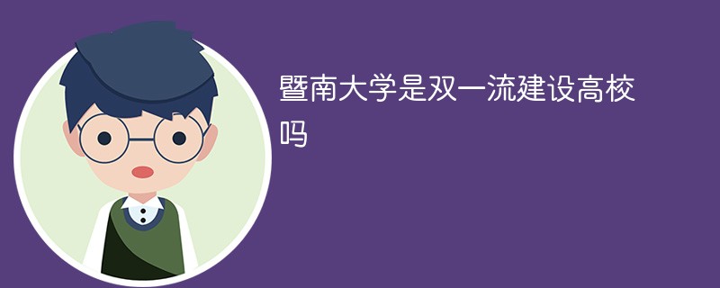 暨南大学是双一流建设高校吗 暨南大学是双一流建设高校吗