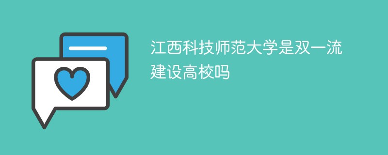 江西科技师范大学是双一流建设高校吗 江西科技师范大学是双一流建设高校吗