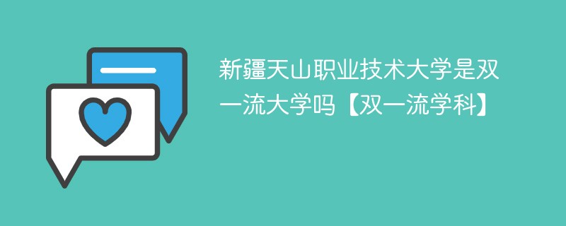 新疆天山职业技术大学是双一流大学吗【双一流学科】 新疆天山职业技术大学是双一流大学吗【双一流学科】